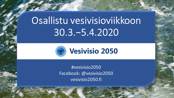 Osallistu vesivisioviikkoon 30.3.-5.4.2020. #vesivisio2050, facecook "vesivisio2050, verkossa vesivisio2050.fi.