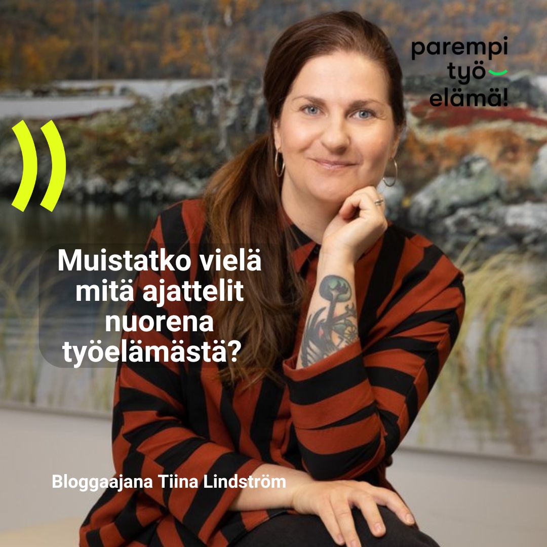Valokuva Tiina lindströmistä ja teksti: Muistatko vielä mitä ajattelit nuorena työelämästä?